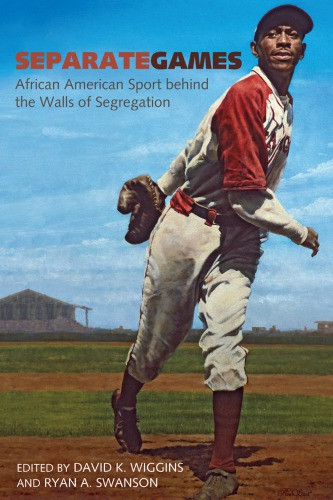 Separate Games African American Sport Behind The Walls Of Segregation 1st Edition David K Wiggins