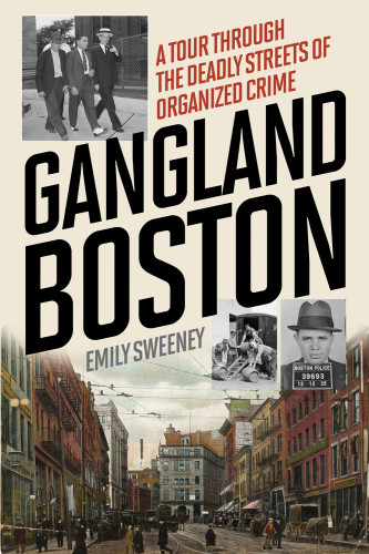 Gangland Boston A Tour Through The Deadly Streets Of Organized Crime Sweeney