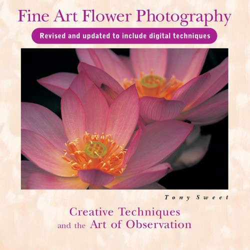 Fine Art Flower Photography 2nd Ed Tony Sweet