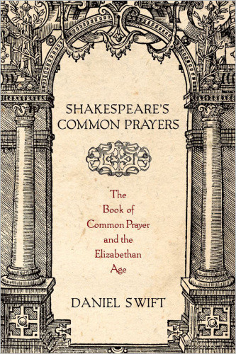 Shakespeares Common Prayers The Book Of Common Prayer And The Elizabethan Age Swift