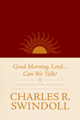 Good Morning Lord Can We Talk A Year Of Scriptural Meditations Swindoll