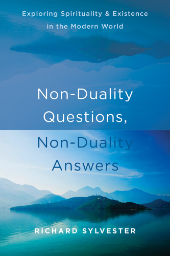 Nonduality Questions Nonduality Answers Exploring Spirituality And Existence In The Modern World Sylvester