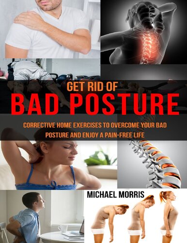 Get Rid Of Bad Posture Corrective Home Exercises To Overcome Your Bad Posture And Enjoy A Painfree Life Michael Morris