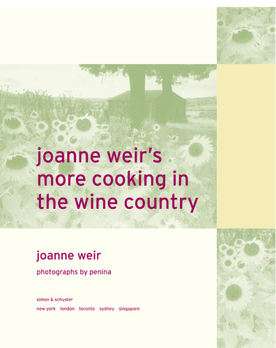 Joanne Weirs More Cooking In The Wine Country 150 New Recipes For Living And Entertaining 1st Edition Weir