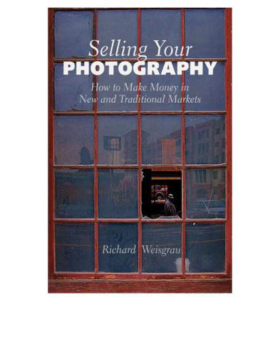 Selling Your Photography How To Make Money In New And Traditional Markets Weisgrau