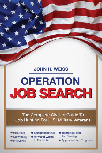 Operation Job Search The Complete Civilian Guide To Job Hunting For Us Military Veterans Weiss