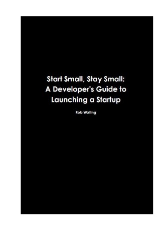 Start Small Stay Small A Developers Guide To Launching A Startup First Edition Taber