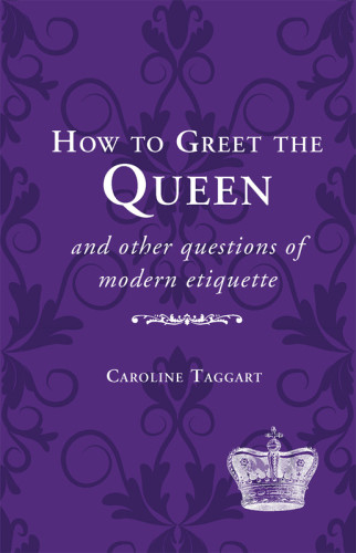 How To Greet The Queen And Other Questions Of Modern Etiquette Onlineausg Caroline Taggart