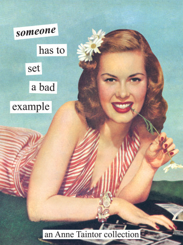 Someone Has To Set A Bad Example An Anne Taintor Collection Taintor