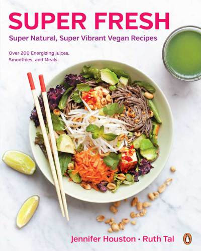 Super Fresh Super Natural Super Vibrant Vegan Recipes Jennifer Houston Ruth Tal