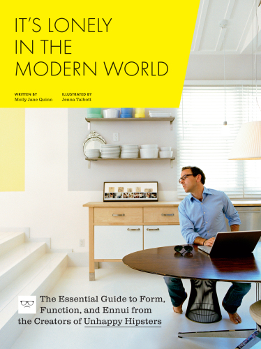 Its Lonely In The Modern World The Essential Guide To Form Function And Ennui From The Creators Of Unhappyhipsterscom Talbott