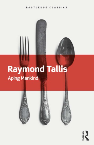Aping Mankind Neuromania Darwinitis And The Misrepresentation Of Humanity First Published Tallis