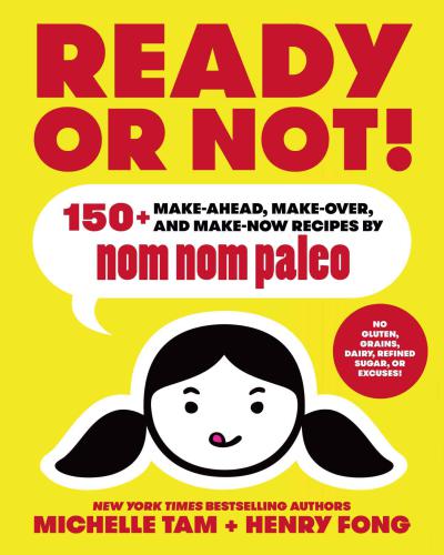 Ready Or Not 150 Makeahead Makeover And Makenow Recipes By Nom Nom Paleo 1st Edition Michelle Tam