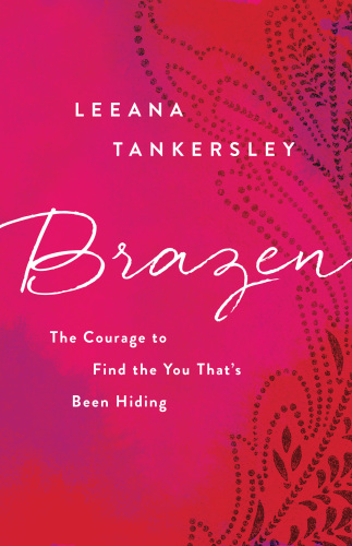 Brazen The Courage To Find The You Thats Been Hiding Tankersley