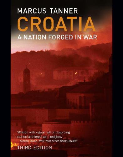 Croatia A Nation Forged In War 3rd Ed Tanner Marcus