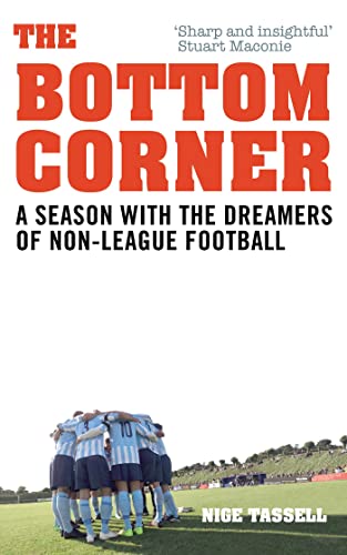 The Bottom Corner A Season With The Dreamers Of Nonleague Football Uk Ed Nige Tassell
