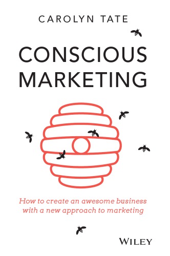 Conscious Marketing How To Create An Awesome Business With A New Approach To Marketing Tate