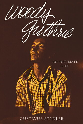 Woody Guthrie An Intimate Life Gustavus Stadler