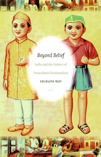 Beyond Belief India And The Politics Of Postcolonial Nationalism First Srirupa Roy