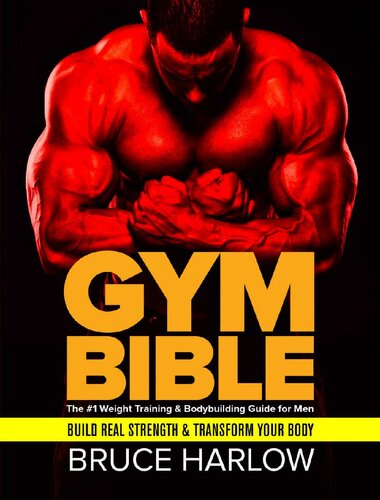 Gym Bible The 1 Weight Training Bodybuilding Guide For Men Build Real Strength Transform Your Body Harlow