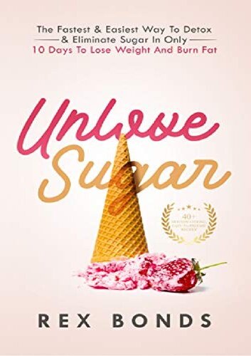 Unlove Sugar The Fastest Easiest Way To Detox Eliminate Sugar In Only 10 Days To Lose Weight And Burn Fat Bonds