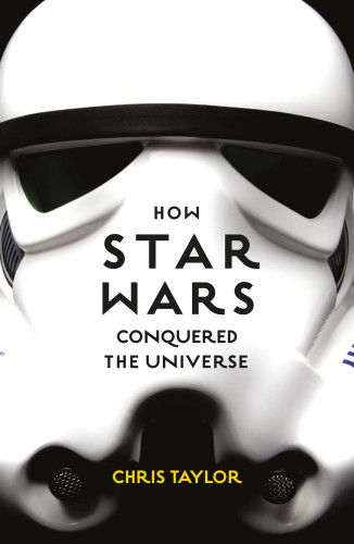 How Star Wars Conquered The Universe Revised Edition Taylor Chris