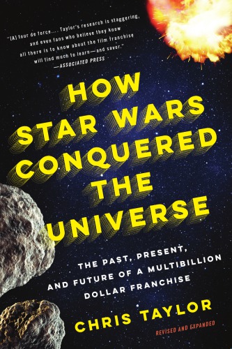 How Star Wars Conquered The Universe The Past Present And Future Of A Multibillion Dollar Franchise Chris Taylor