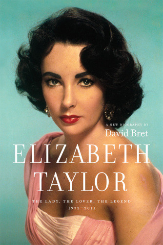 Elizabeth Taylor The Lady The Lover The Legend 19322011 A New Biography Taylor