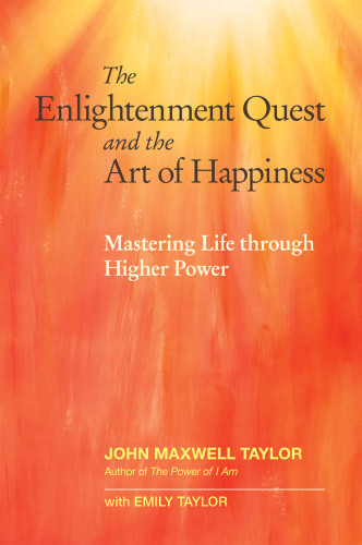 The Enlightenment Quest And The Art Of Happiness Mastering Life Through Higher Power Taylor