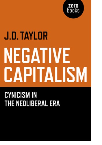 Negative Capitalism Cynicism In The Neoliberal Era Taylor J D