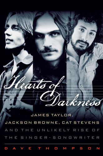 Hearts Of Darkness James Taylor Jackson Browne Cat Stevens And The Unlikely Rise Of The Singersongwriter Dave Thompson