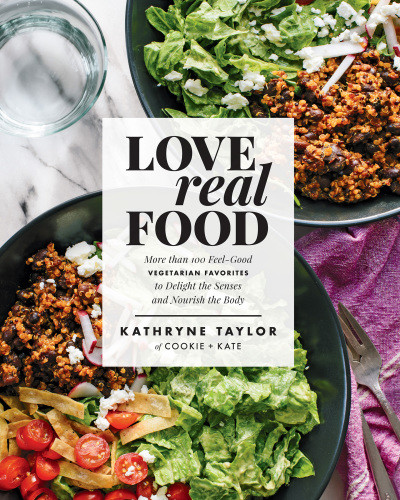 Love Real Food More Than 100 Feelgood Vegetarian Favorites To Delight The Senses And Nourish The Body A Cookbook Kathryne Taylor