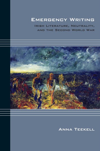 Emergency Writing Irish Literature Neutrality And The Second World War Teekell