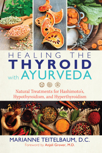 Healing The Thyroid With Ayurveda Natural Treatments For Hashimotos Hypothyroidism And Hyperthyroidism Teitelbaum