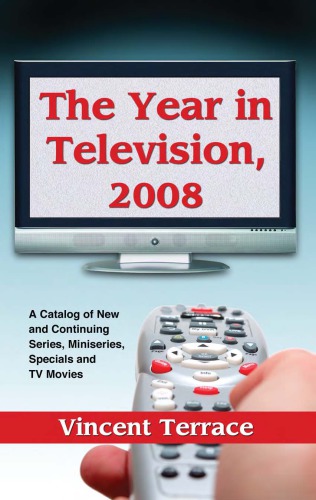 The Year In Television 2008 A Catalog Of New And Continuing Series Miniseries Specials And Tv Movies Terrace