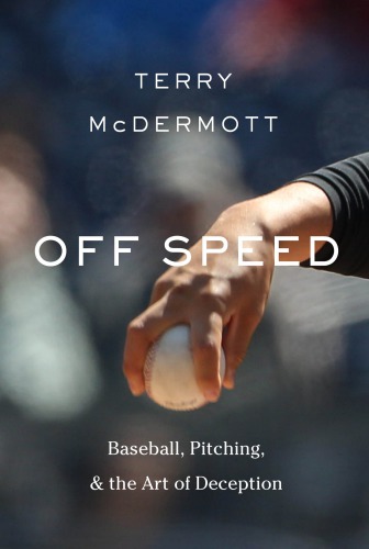 Offspeed Baseball Pitching And The Art Of Deception Terry Mcdermott