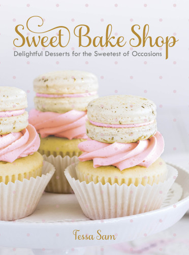 Sweet Bake Shop Delightful Desserts For The Sweetest Of Occasions Tessa Sam