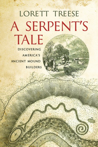 A Serpents Tale Discovering Americas Ancient Mound Builders Treese