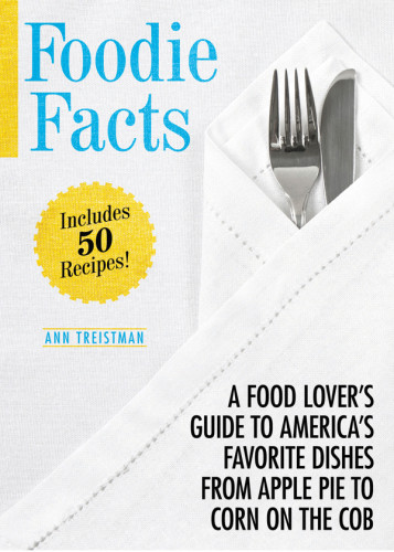 Foodie Facts A Food Lovers Guide To Americas Favorite Dishes From Apple Pie To Corn On The Cob Treistman
