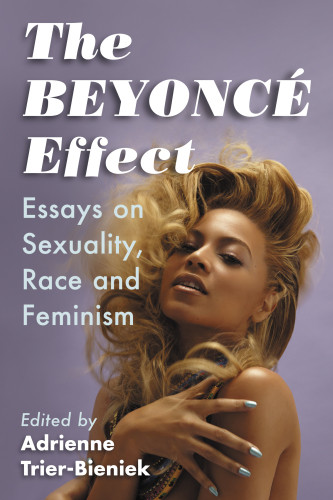 The Beyonc Effect Essays On Sexuality Race And Feminism Trierbieniek