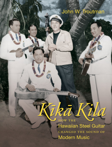 Kk Kila How The Hawaiian Steel Guitar Changed The Sound Of Modern Music Troutman