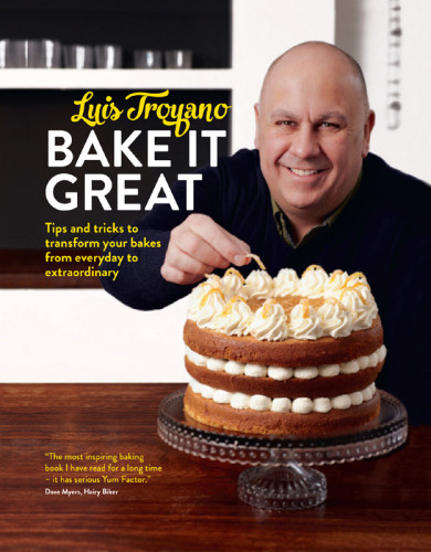 Bake It Great Tips And Tricks To Transform Your Bakes From Everyday To Extraordinary Luis Troyano