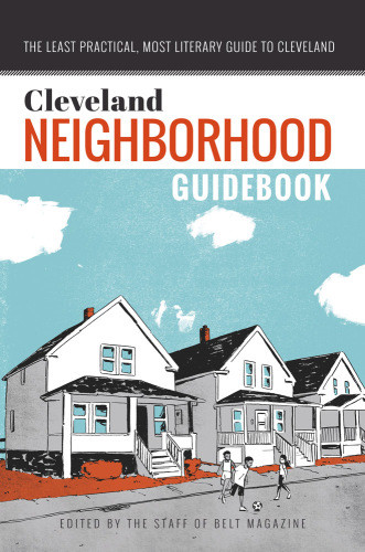 Cleveland Neighborhood Guidebook The Least Practical Most Literary Guide To Cleveland Trubek