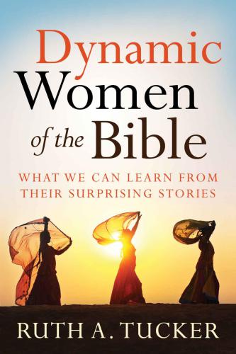 Dynamic Women Of The Bible What We Can Learn From Their Surprising Stories Tucker