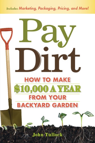 Pay Dirt How To Make 10000 A Year From Your Backyard Garden Tullock