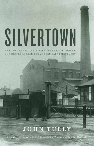 Silvertown The Lost Story Of A Strike That Shook London And Helped Launch The Modern Labor Movement Tully