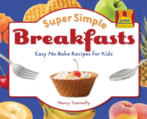 Super Simple Breakfasts Easy Nobake Recipes For Kids Tuminelly