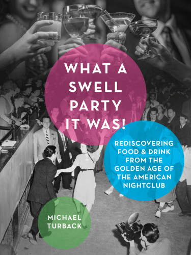 What A Swell Party It Was Rediscovering Food Drink From The Golden Age Of The American Nightclub Turback