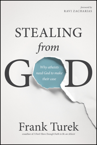 Stealing From God Why Atheists Need God To Make Their Case Turek