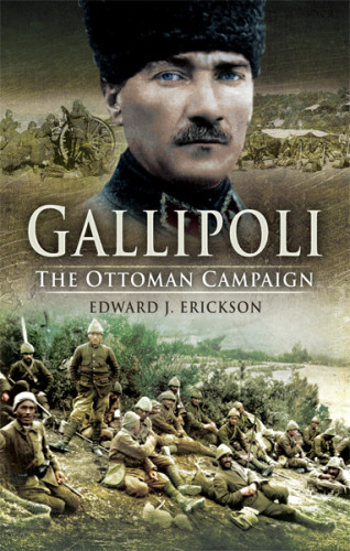 Gallipoli The Ottoman Campaign Edward J Erickson